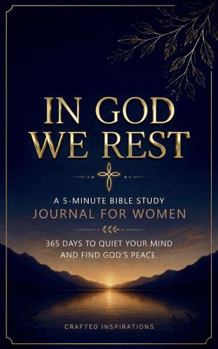 In God We Rest: A 5-Minute Bible Study Journal for Women: 365 Days to Quiet Your Mind and Find God’s Peace.