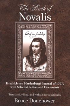Hardcover The Birth of Novalis: Friedrich Von Hardenberg's Journal of 1797, with Selected Letters and Documents Book