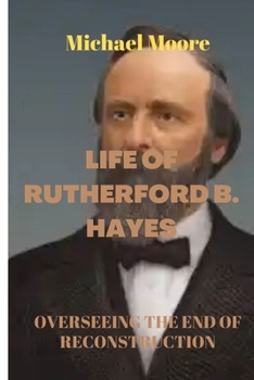 Paperback Life of Rutherford B. Hayes: Overseeing the end of reconstruction Book