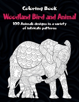 Paperback Woodland Bird and Animal - Coloring Book - 100 Animals designs in a variety of intricate patterns Book