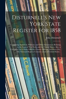 Paperback Disturnell's New York State Register for 1858: Containing Statistical, Political, and Other Information Relating to the State of New York, and the Uni Book