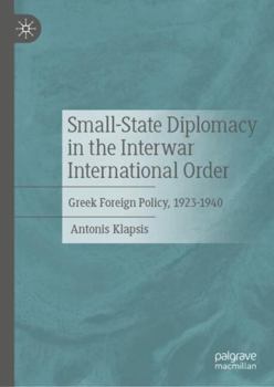 Small-State Diplomacy in the Interwar International Order: Greek Foreign Policy, 1923-1940