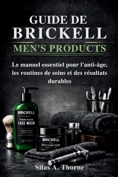Guide de Brickell Men's Products: Le manuel essentiel pour l'anti-âge, les routines de soins et des résultats durables (French Edition)