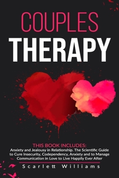 Couples Therapy: 2 Books in 1: Anxiety and Jealousy in Relationship. The Scientific Guide to Cure Insecurity, Codependency, Anxiety and to Manage Communication in Love to Live Happily Ever After