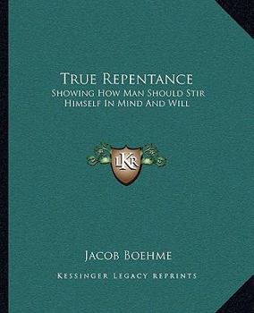 Paperback True Repentance: Showing How Man Should Stir Himself In Mind And Will Book