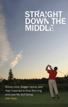 Paperback Straight Down the Middle: Shivas Irons, Bagger Vance, and How I Learned to Stop Worrying and Love My Golf Swing Book