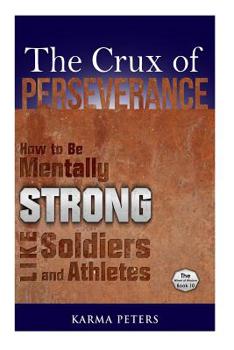 Paperback The Crux of Perseverance: How to Be Mentally Strong Like Soldiers and Athletes Book