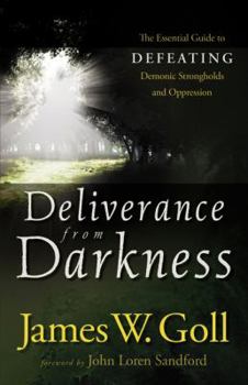 Paperback Deliverance from Darkness: The Essential Guide to Defeating Demonic Strongholds and Oppression Book