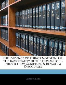 Paperback The Evidence of Things Not Seen: Or, the Immortality of the Human Soul, Prov'd from Scripture & Reason. 2 Discourses Book