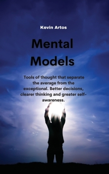 Hardcover Mental Models: Mental models: tools of thought that separate the average from the exceptional. Better decisions, clearer thinking and greater self-awareness. Book