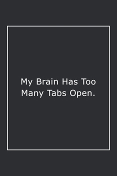 My Brain Has Too Many Tabs Open.: Lined Notebook / Journal Gift, 120 Pages, 6x9, Soft Cover, Matte Finish