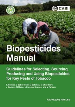 Paperback Biopesticides Manual: Guidelines for Selecting, Sourcing, Producing and Using Biopesticides for Key Pests of Tobacco Book