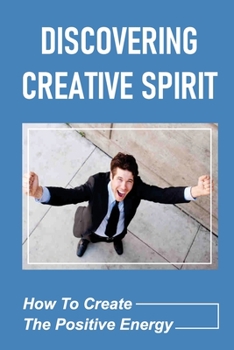 Paperback Discovering Creative Spirit: How To Create The Positive Energy: Job Spark Book