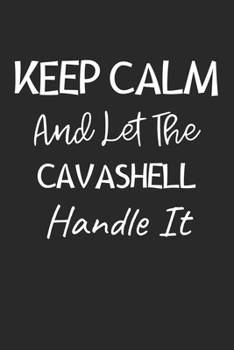 Paperback Keep Calm And Let The Cavashell Handle It: Lined Journal, 120 Pages, 6 x 9, Cavashell Dog Owner Gift Idea, Black Matte Finish (Keep Calm And Let The C Book