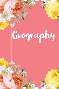 Paperback Geography: A Pretty Flower One Subject Composition Notebook for Students, Teacher, TAs. The Cute Way To Take Notes and Get Organi Book