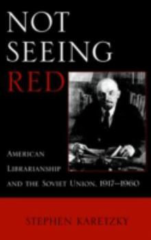 Paperback Not Seeing Red: American Librarianship and the Soviet Union, 1917-1960 Book