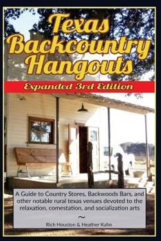 Paperback Texas Backcountry Hangouts - 3rd Edition: A Guide to Country Stores, Backwoods Bars, and Other Notable Rural Texas Venues Devoted to the Relaxation, C Book