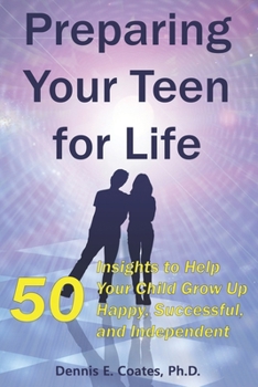 Paperback Preparing Your Teen for Life: 50 Insights to Help Your Child Grow Up Happy, Successful, and Independent Book