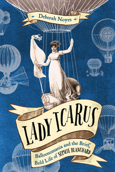 Hardcover Lady Icarus: Balloonomania and the Brief, Bold Life of Sophie Blanchard Book