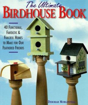 Paperback The Ultimate Birdhouse Book: 40 Functional, Fantastic & Fanciful Homes to Make for Our Feathered Friends Book