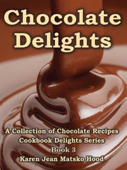 Chocolate Delights Cookbook - Book #3 of the Cookbook Delights