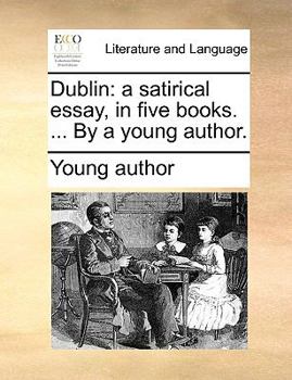 Paperback Dublin: A Satirical Essay, in Five Books. ... by a Young Author. Book