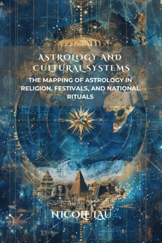 Astrology and Cultural Systems: The Mapping of Astrology in Religion, Festivals, and National Rituals (ASTROLOGICAL INTELLIGENCE: Mapping the Stars Across Thought, Culture & Civilization)