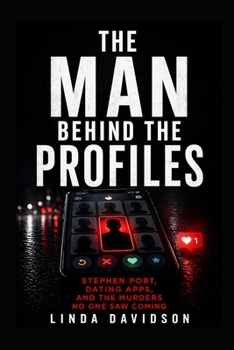 The Man Behind the Profiles: Stephen Port, Dating Apps, and the Murders No One Saw Coming (Hidden Predator Files)