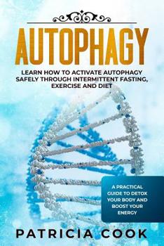 Paperback Autophagy: Learn How To Activate Autophagy Safely Through Intermittent Fasting, Exercise and Diet. A Practical Guide to Detox You Book