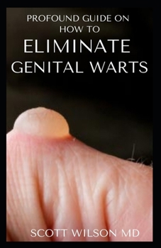 Paperback Profound Guide to Eliminate Genital Warts: The Ultimate Guide To Eliminate Genital Warts Book