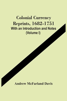 Paperback Colonial Currency Reprints, 1682-1751: With An Introduction And Notes (Volume I) Book