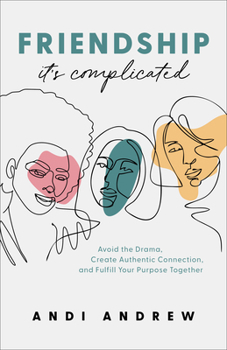 Paperback Friendship--It's Complicated: Avoid the Drama, Create Authentic Connection, and Fulfill Your Purpose Together Book