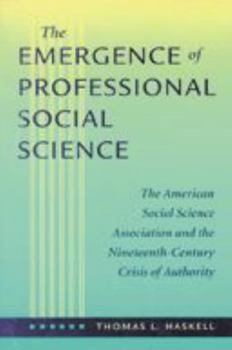 Paperback The Emergence of Professional Social Science: The American Social Science Association and the Nineteenth-Century Crisis of Authority Book