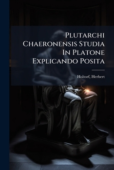 Plutarchi Chaeronensis Studia In Platone Explicando Posita
