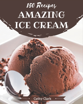 Paperback 150 Amazing Ice Cream Recipes: The Highest Rated Ice Cream Cookbook You Should Read Book