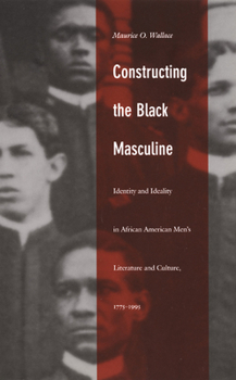 Paperback Constructing the Black Masculine: Identity and Ideality in African American Men's Literature and Culture, 1775-1995 Book