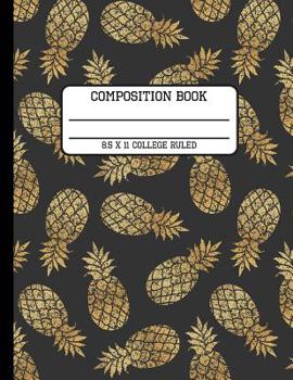 Composition Book College Ruled: Gold Trendy Tropical Pineapple Back to School Quad Writing Notebook for Students and Teachers in 8.5 x 11 Inches