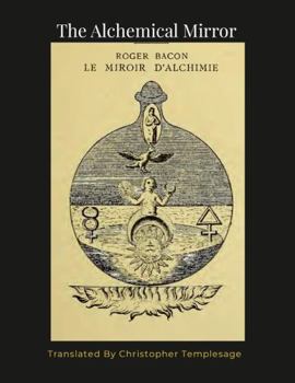 The Mirror of Alchemy, [SC] Roger Bacon: An English Translation