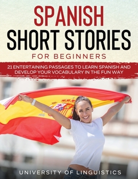Paperback Spanish Short Stories for Beginners: 21 Entertaining Short Passages to Learn Spanish and Develop Your Vocabulary the Fun Way! Book