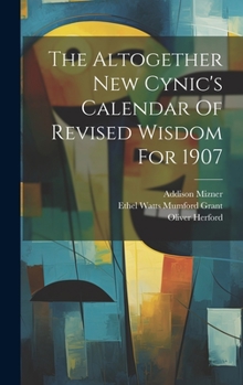 Hardcover The Altogether New Cynic's Calendar Of Revised Wisdom For 1907 Book