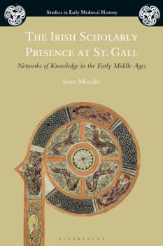 Paperback The Irish Scholarly Presence at St. Gall: Networks of Knowledge in the Early Middle Ages Book