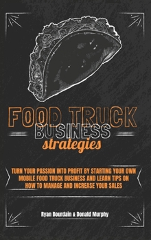 Hardcover Food Truck Business Strategies: Turn Your Passion Into Profit By Starting Your Own Mobile Food Truck Business And Learn Tips On How To Manage And Incr Book