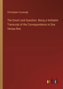 Paperback The Great Land Question. Being a Verbatim Transcript of the Correspondence in Doe Versus Roe Book