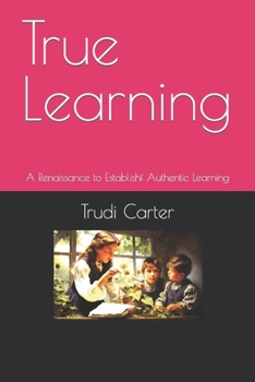 Paperback True Learning: A Renaissance of Authentic Learning Book