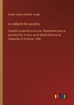 Paperback Le cabaret de Lucustru: Comédie-vaudeville en un acte. Représentée pour la première fois, à Paris, sur le théatre National du Vaudeville, le 24 février, 1838 (French Edition) [French] Book