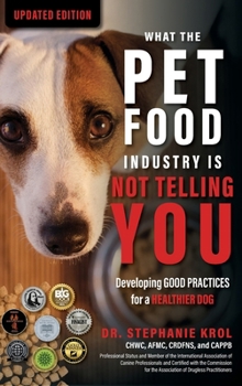 What the Pet Food Industry Is Not Telling You: Developing Good Practices for a Healthier Dog: Developing Good Practices for a Healthier Dog: Developing Good Practices for a Healthier Dog