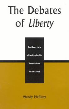 Hardcover The Debates of Liberty: An Overview of Individualist Anarchism, 1881-1908 Book