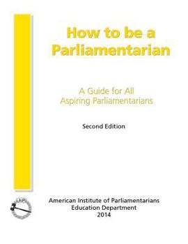 Paperback How to Be a Parliamentarian: A Guide for all Aspiring Parliamentarians Book