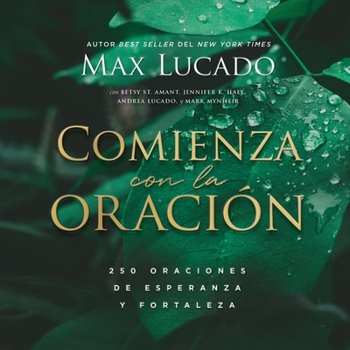 Comienza Con La Oración: 250 Oraciones de Esperanza Y Fortaleza