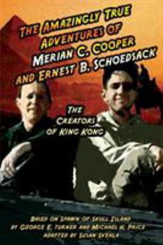 Paperback The Amazingly True Adventures of Merian C. Cooper and Ernest B. Schoedsack: The Creators of King Kong Book